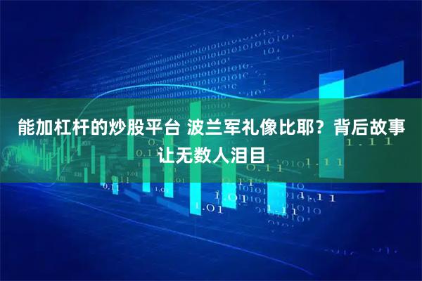 能加杠杆的炒股平台 波兰军礼像比耶？背后故事让无数人泪目