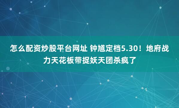 怎么配资炒股平台网址 钟馗定档5.30！地府战力天花板带捉妖天团杀疯了
